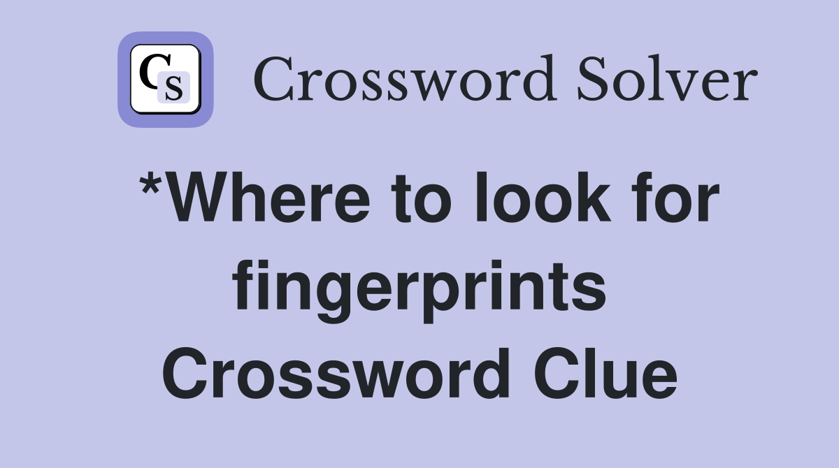 *Where to look for fingerprints Crossword Clue Answers Crossword Solver